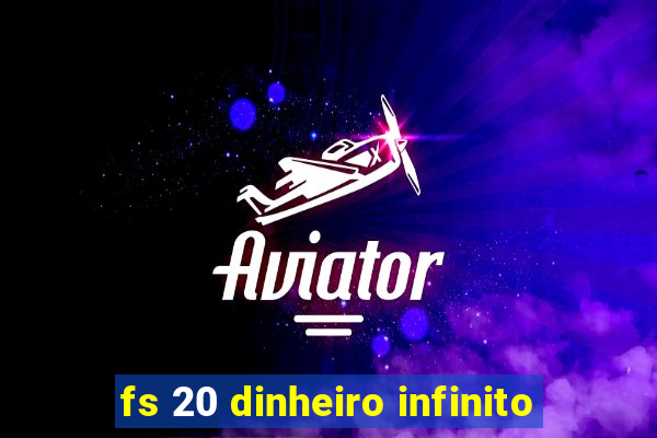 fs 20 dinheiro infinito